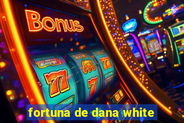 fortuna de dana white